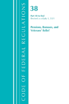 Code of Federal Regulations, Title 38 Pensions, Bonuses and Veterans' Relief 18-End, Revised as of July 1, 2021 -  Office of The Federal Register (U.S.)