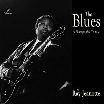 The Blues: A Photographic Tribute - Ray Jeanotte