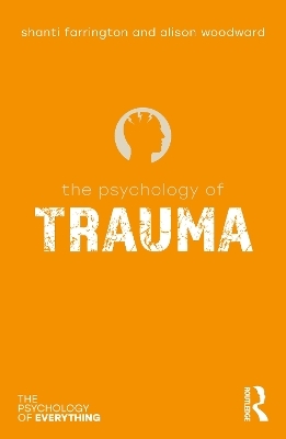 The Psychology of Trauma - Shanti Farrington, Alison Woodward