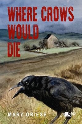 Where Crows Would Die - Welsh Noir Set on Remote Hill Farms - Mary Griese