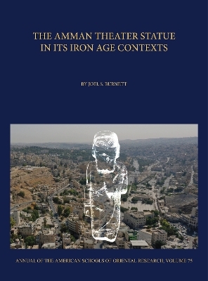 The Amman Theater Statue in its Iron Age Contexts - Joel S. Burnett