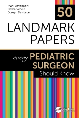 50 Landmark Papers every Pediatric Surgeon Should Know - Mark Davenport, Bashar Aldeiri, Joseph Davidson