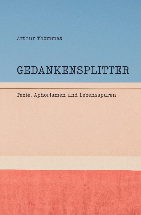 Gedankensplitter - Arthur Thömmes