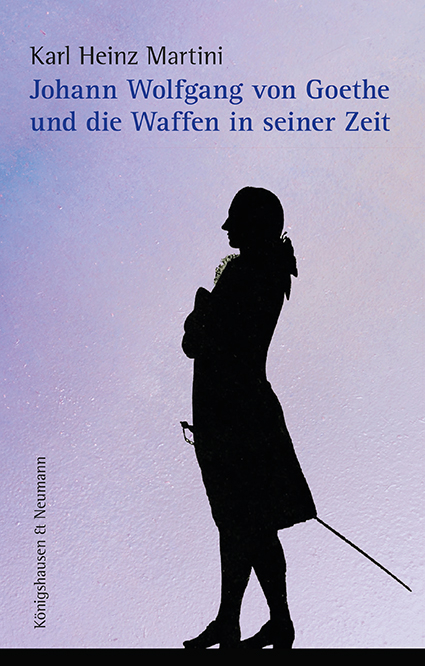 Johann Wolfgang von Goethe und die Waffen in seiner Zeit - Karl Heinz Martini