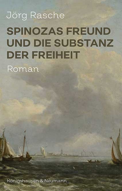 Spinozas Freund und die Substanz der Freiheit - Jörg Rasche