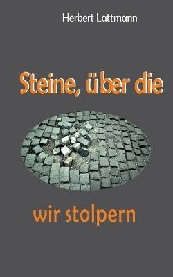 Steine, über die wir stolpern - Herbert Lattmann