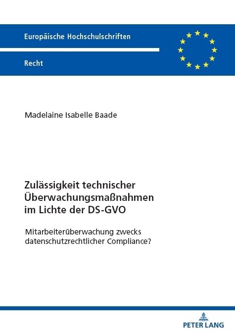 Zulässigkeit technischer Überwachungsmaßnahmen im Lichte der DS-GVO - Madelaine Isabelle Baade