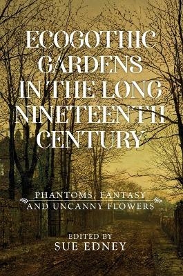 Ecogothic Gardens in the Long Nineteenth Century - 