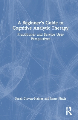 A Beginner’s Guide to Cognitive Analytic Therapy - Sarah Craven-Staines, Jayne Finch