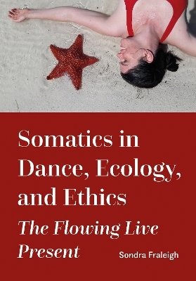Somatics in Dance, Ecology, and Ethics - Sondra Fraleigh
