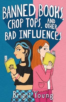 Banned Books, Crop Tops, and Other Bad Influences - Brigit Young