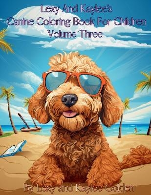 Lexy And Kaylee's Canine Coloring Book For Children Volume Three - Lexy A Golden