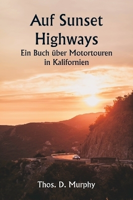 Auf Sunset Highways Ein Buch �ber Motortouren in Kalifornien - Thos D Murphy