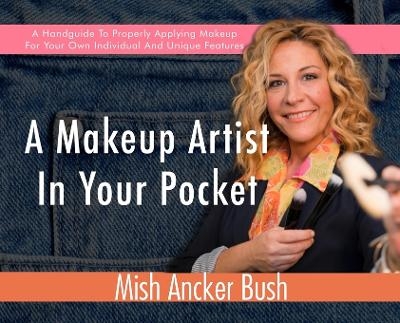 A Makeup Artist In Your Pocket - Mish Ancker Bush