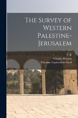 The Survey of Western Palestine-Jerusalem - Charles Warren, Palestine Exploration Fund, C R 1848-1910 Conder