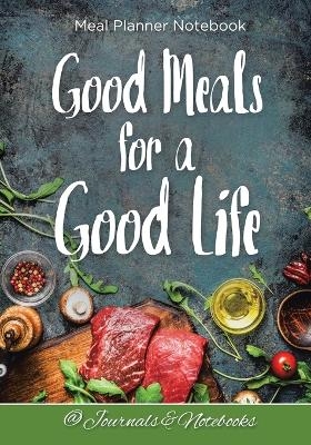 Good Meals for a Good Life. Meal Planner Notebook -  @ Journals and Notebooks