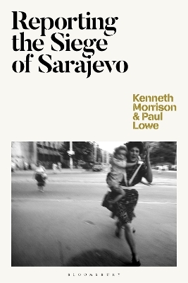 Reporting the Siege of Sarajevo - Dr Kenneth Morrison, Paul Lowe