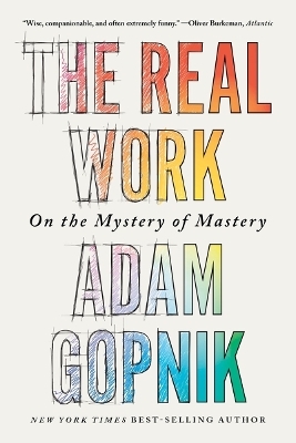 The Real Work - Adam Gopnik