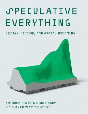 Speculative Everything - Anthony Dunne, Fiona Raby