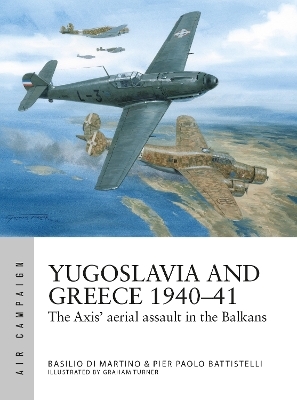 Yugoslavia and Greece 1940–41 - Pier Paolo Battistelli, Basilio Di Martino