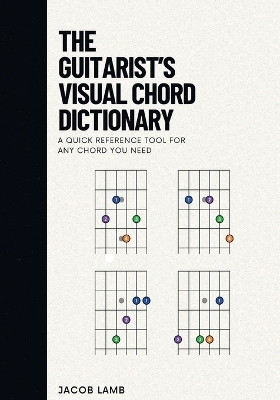 The Guitarist's Visual Chord Dictionary - Jacob Lamb