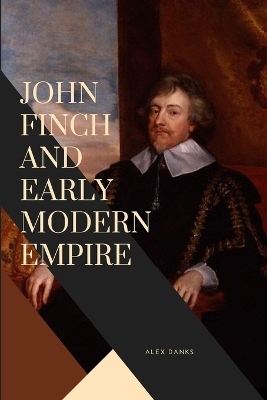 John Finch and Early Modern Empire - Alex Danks