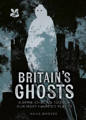 Britain’s Ghosts - Anna Groves,  National Trust Books