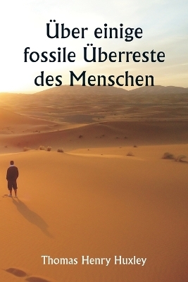 �ber einige fossile �berreste des Menschen - Thomas Henry Huxley