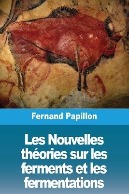 Les Nouvelles thÃ©ories sur les ferments et les fermentations - Fernand Papillon