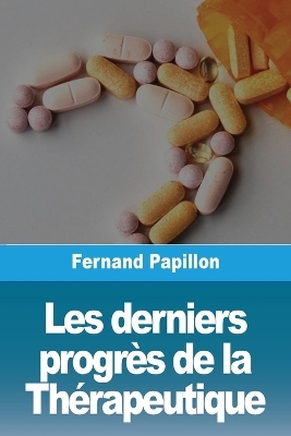 Les derniers progrÃ¨s de la ThÃ©rapeutique - Fernand Papillon