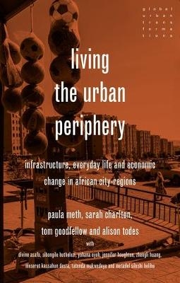 Living the Urban Periphery - Paula Meth, Sarah Charlton, Tom Goodfellow, Alison Todes