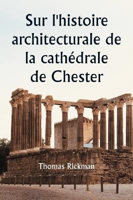 Sur l'histoire architecturale de la cath�drale de Chester - Thomas Rickman