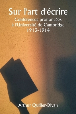 Sur l'art d'�crire Conf�rences prononc�es � l'Universit� de Cambridge 1913-1914 - Arthur Quiller-Divan