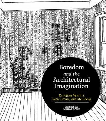 Boredom and the Architectural Imagination - Andreea Mihalache