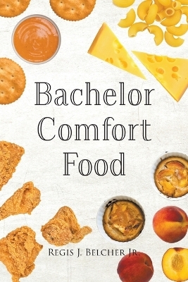 Bachelor Comfort Food - Regis J Belcher