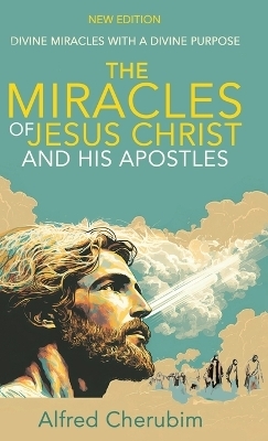 The Miracles of Jesus Christ and His Apostles - Alfred Cherubim