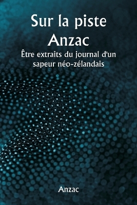 Sur la piste Anzac �tre extraits du journal d'un sapeur n�o-z�landais -  Anzac