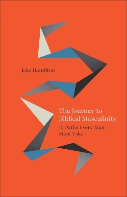 Journey to Biblical Masculinity - Jake Hamilton
