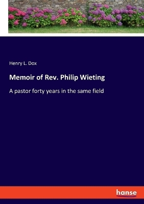 Memoir of Rev. Philip Wieting - Henry L. Dox