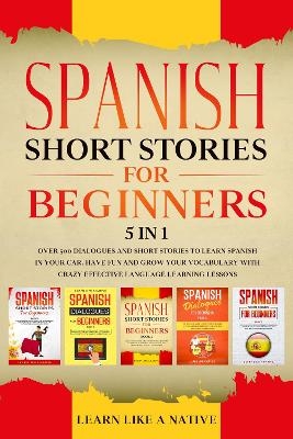 Spanish Short Stories for Beginners 5 in 1 -  Learn Like A Native