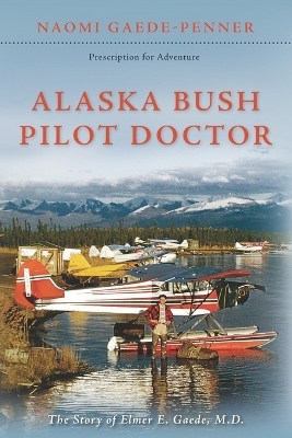 Alaska Bush Pilot Doctor - Naomi Gaede-Penner