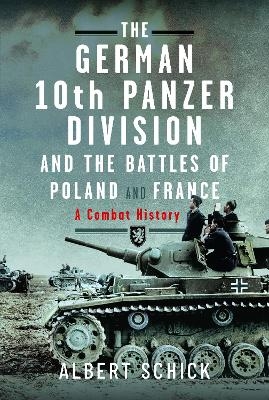 The German 10th Panzer Division and the Battles of Poland and France - Albert Schick