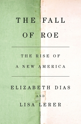 The Fall of Roe - Elizabeth Dias, Lisa Lerer