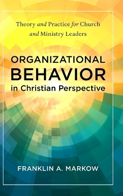 Organizational Behavior in Christian Perspective - Franklin A Markow