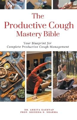 The Productive Cough Mastery Bible - Dr Ankita Kashyap, Prof Krishna N Sharma