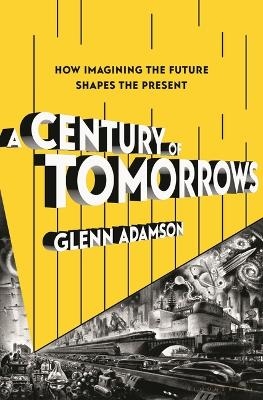 A Century of Tomorrows - Glenn Adamson