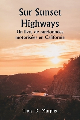 Sur Sunset Highways Un livre de randonn�es motoris�es en Californie - Thos D Murphy