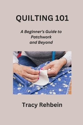 Quilting 101 - Tracy Rehbein