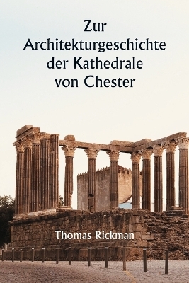 Zur Architekturgeschichte der Kathedrale von Chester - Thomas Rickman
