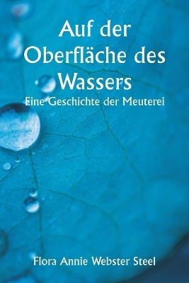 Auf der Oberfl�che des Wassers Eine Geschichte der Meuterei - Flora Annie Webster Steel